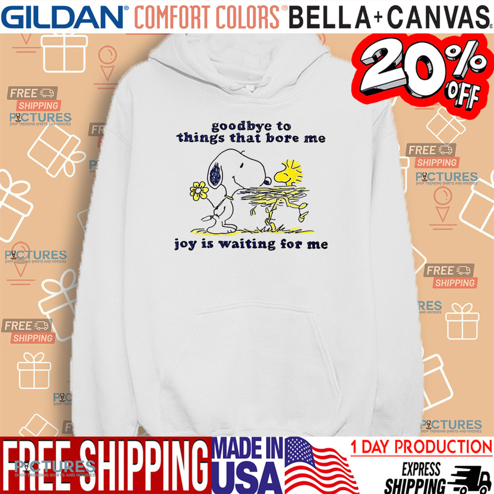 Snoopy Goodbye To Things That Bore Me Joy Is Waiting For Me Shirt