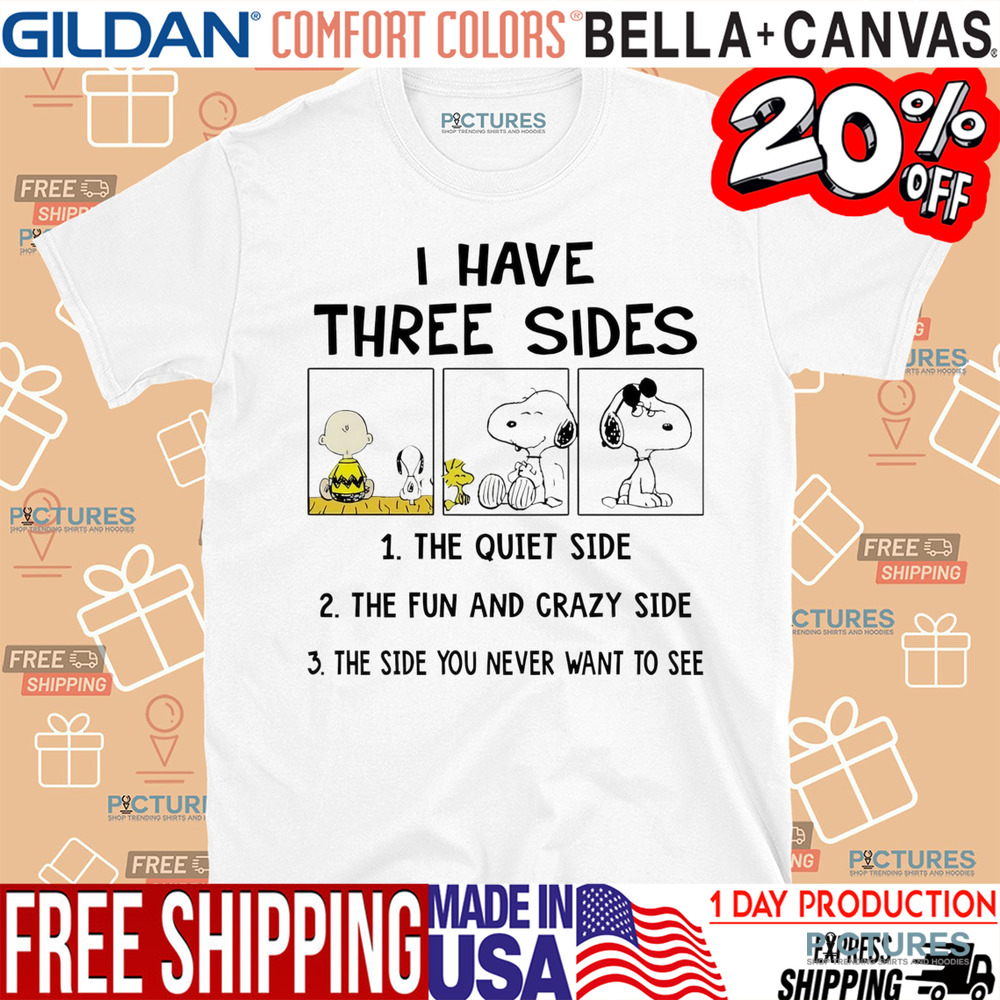 Snoopy I have three sides the quiet side the fun and crazy side the side you never want to see shirt