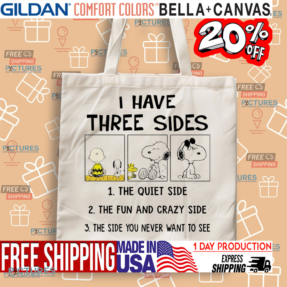 Snoopy I have three sides the quiet side the fun and crazy side the side you never want to see shirt