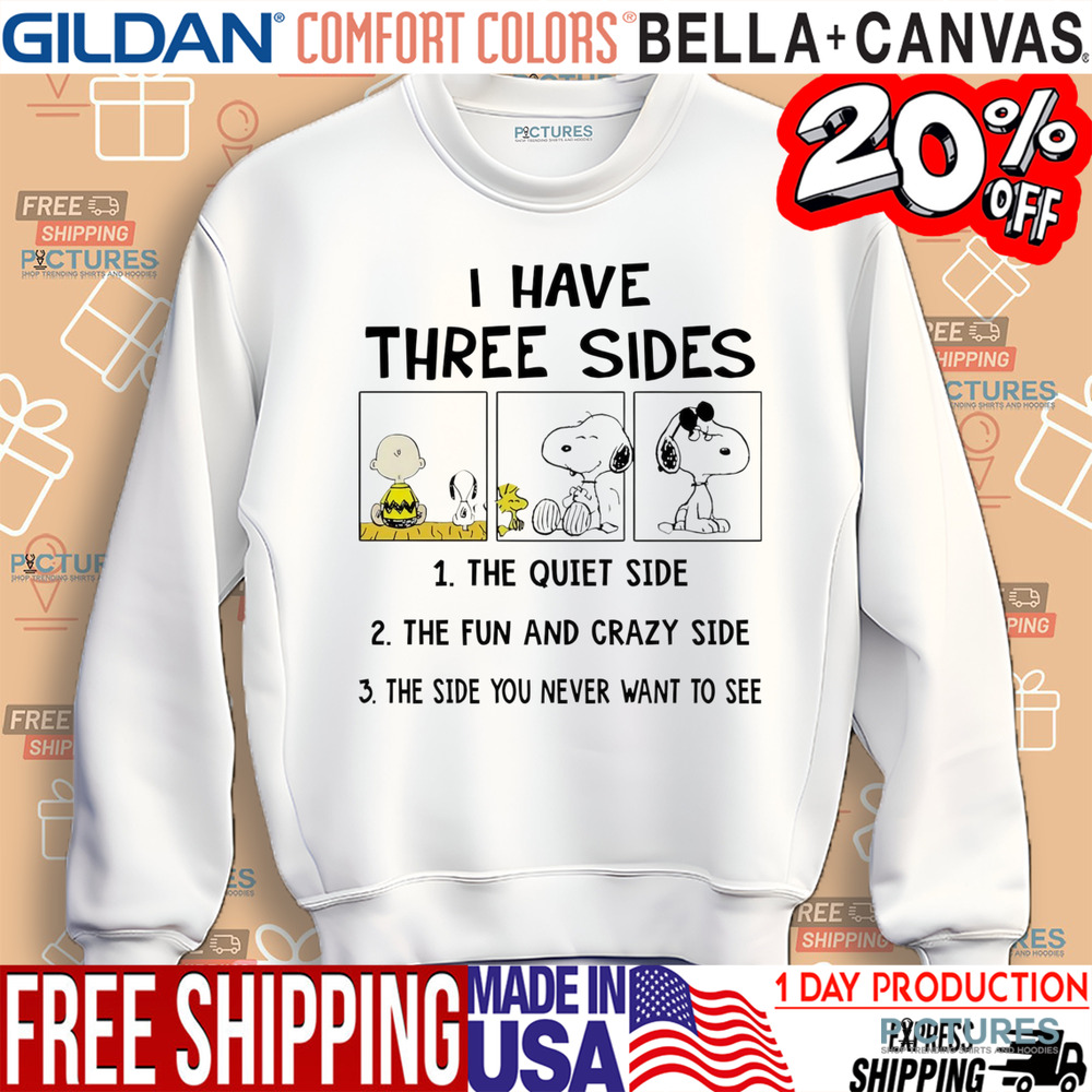 Snoopy I have three sides the quiet side the fun and crazy side the side you never want to see shirt