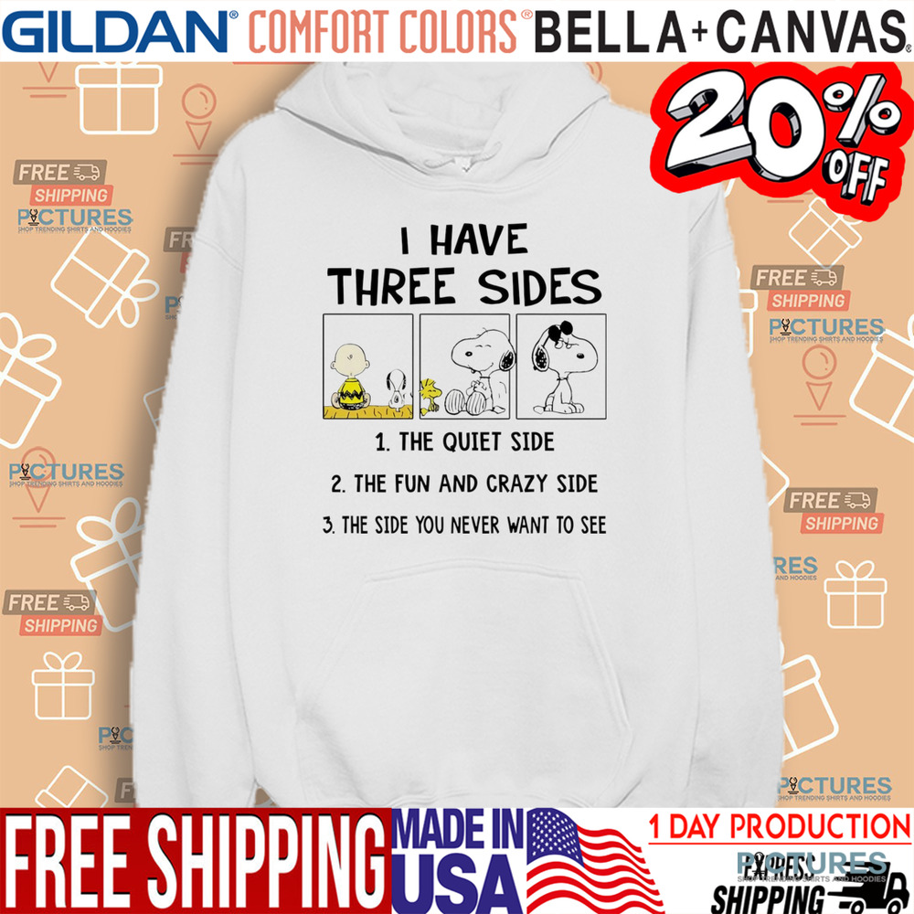 Snoopy I have three sides the quiet side the fun and crazy side the side you never want to see shirt