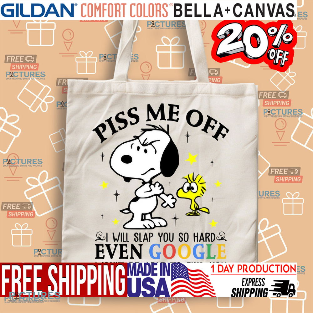 Snoopy and Woodstock Piss Me Off I Will Slap You So Hard Even Google Won't Be Able To Find You Shirt