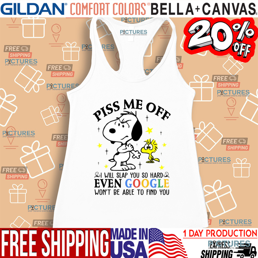 Snoopy and Woodstock Piss Me Off I Will Slap You So Hard Even Google Won't Be Able To Find You Shirt
