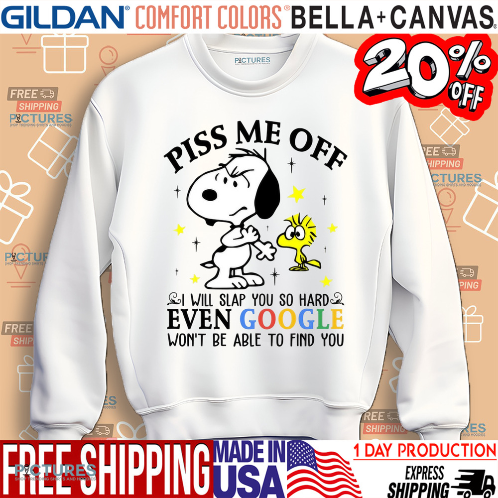 Snoopy and Woodstock Piss Me Off I Will Slap You So Hard Even Google Won't Be Able To Find You Shirt