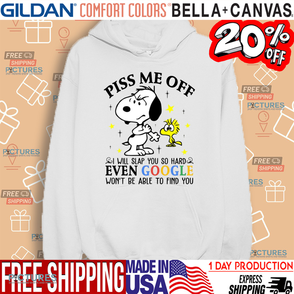 Snoopy and Woodstock Piss Me Off I Will Slap You So Hard Even Google Won't Be Able To Find You Shirt