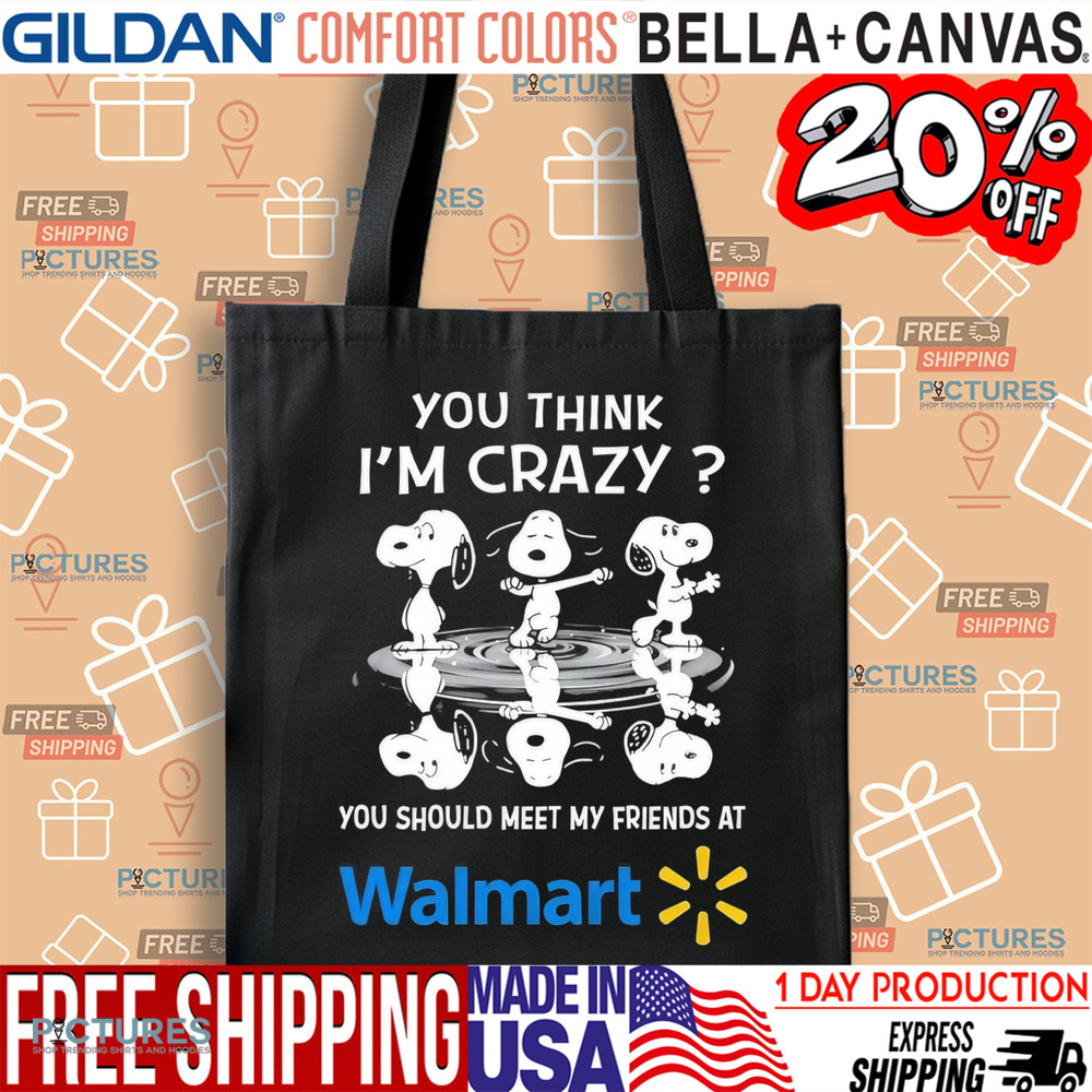Snoopy you think I’m crazy you should meet my friends at Walmart shirt