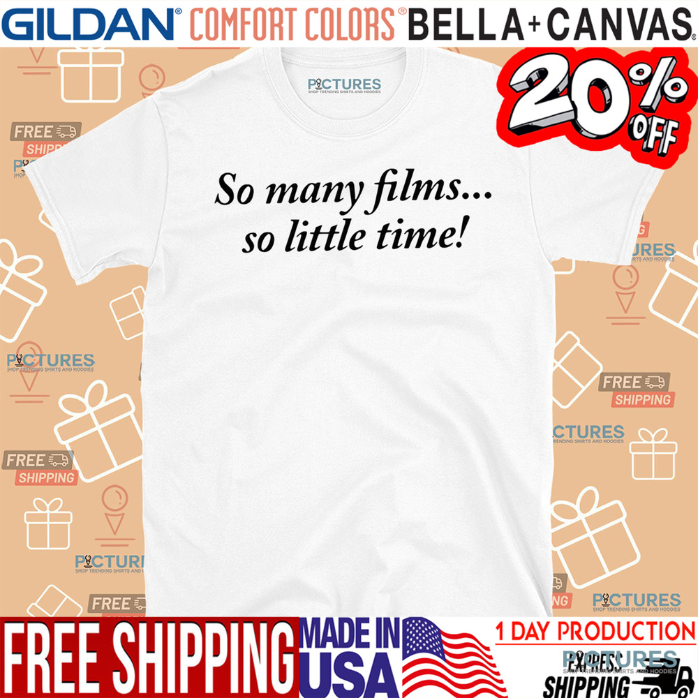So Many Films So Little Time Shirt