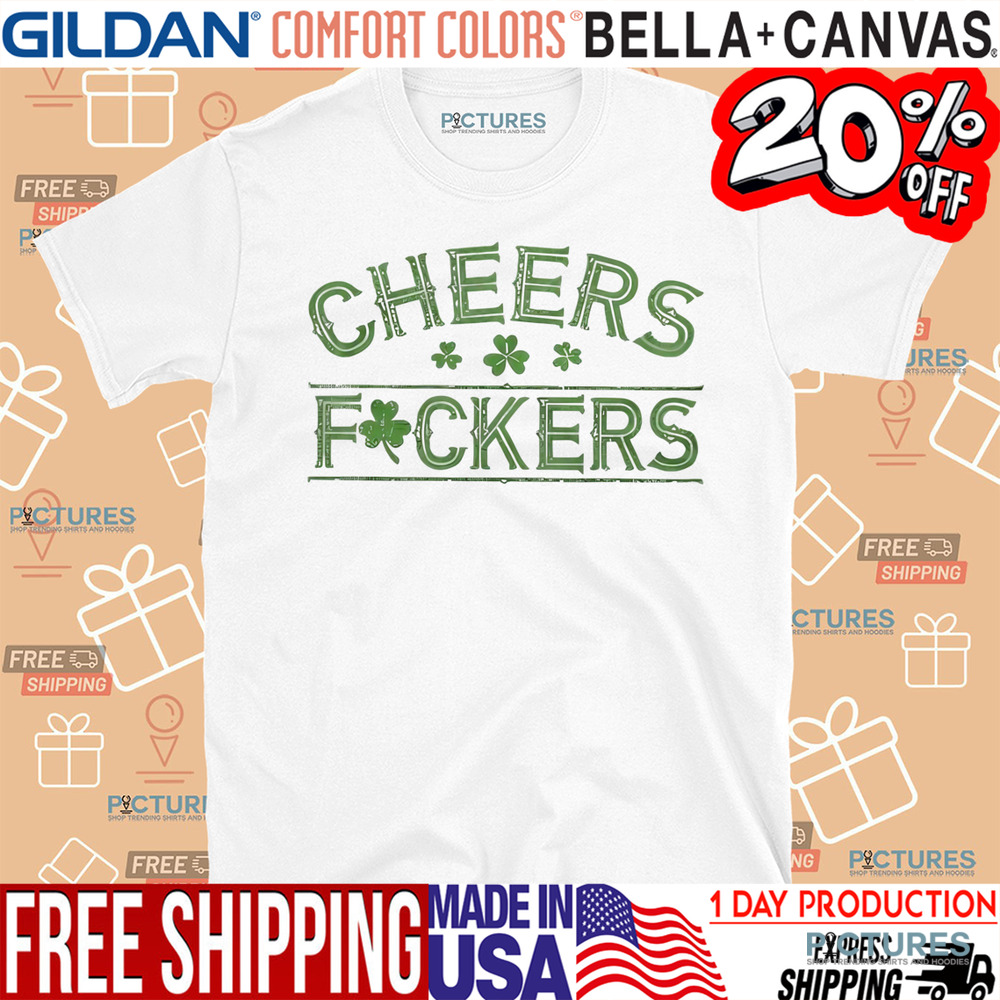 St. Patrick's Day Cheers Fuckers Shirt