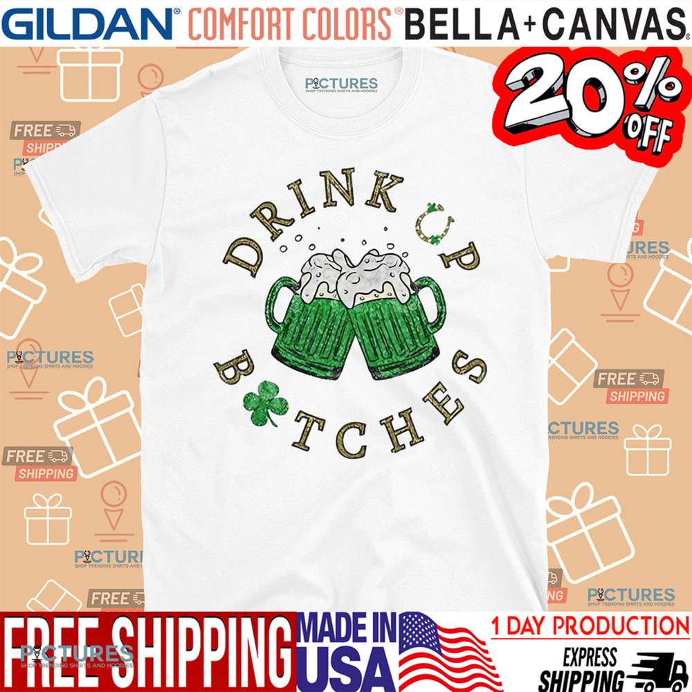 St. Patrick’s Day Drink Up Bitches Green Beer Cheers Shirt