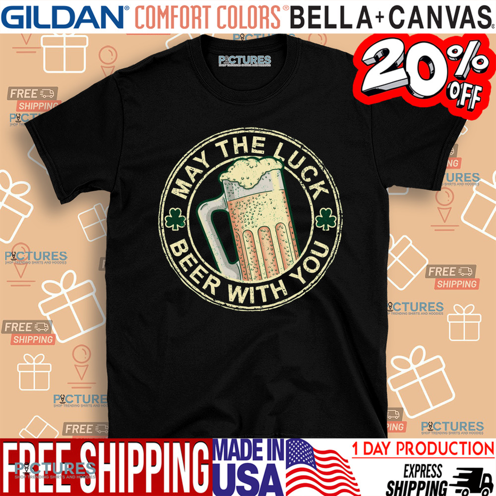 St. Patrick's Day May The Luck Beer With You Shirt