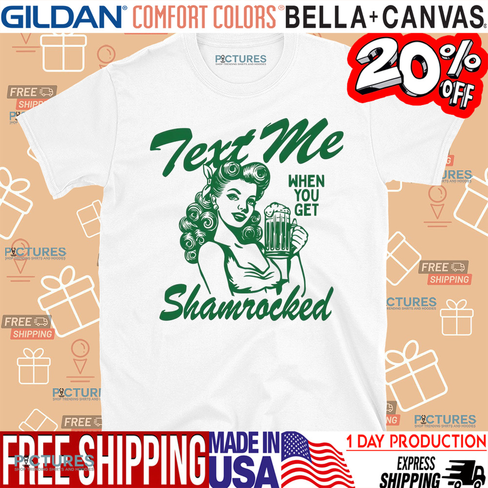 St. Patrick’s Day Text me when you get Shamrocked 2025 shirt