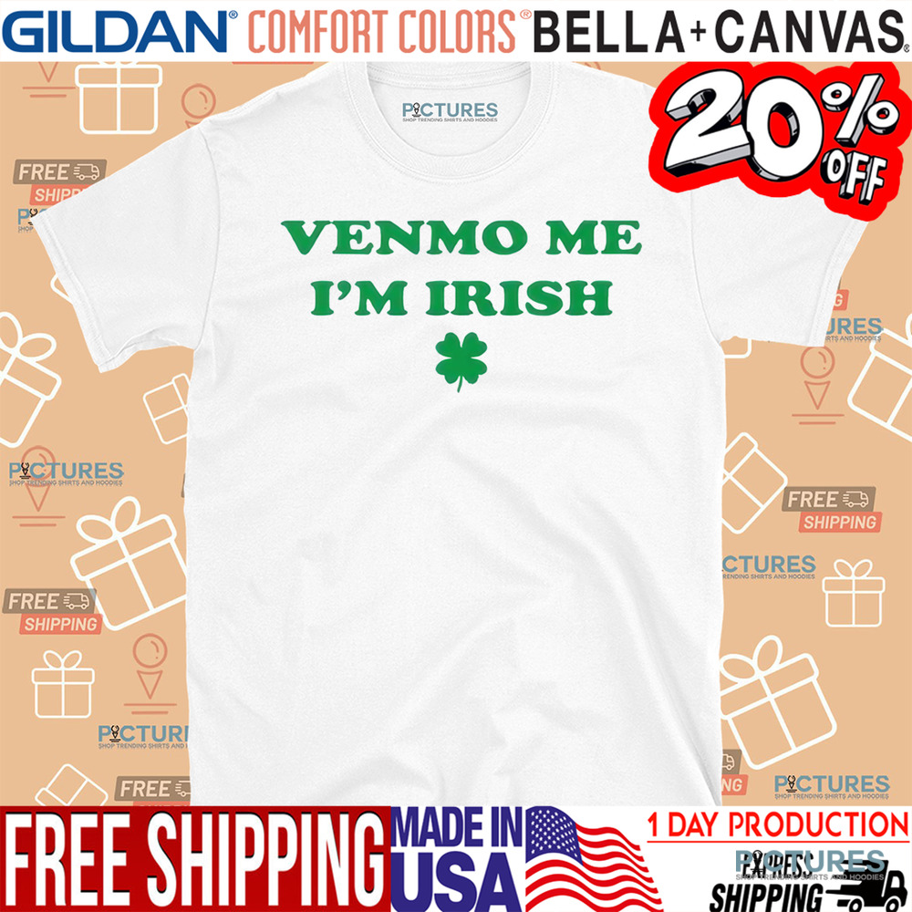 St. Patrick’s Day Venmo Me I’m Irish Shirt