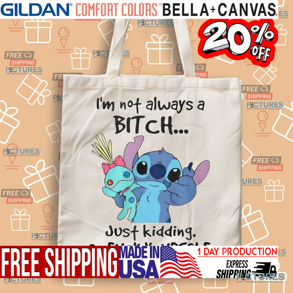 Stitch I'm Not Always A Bitch Just Kidding Go Fuck Yourself Shirt