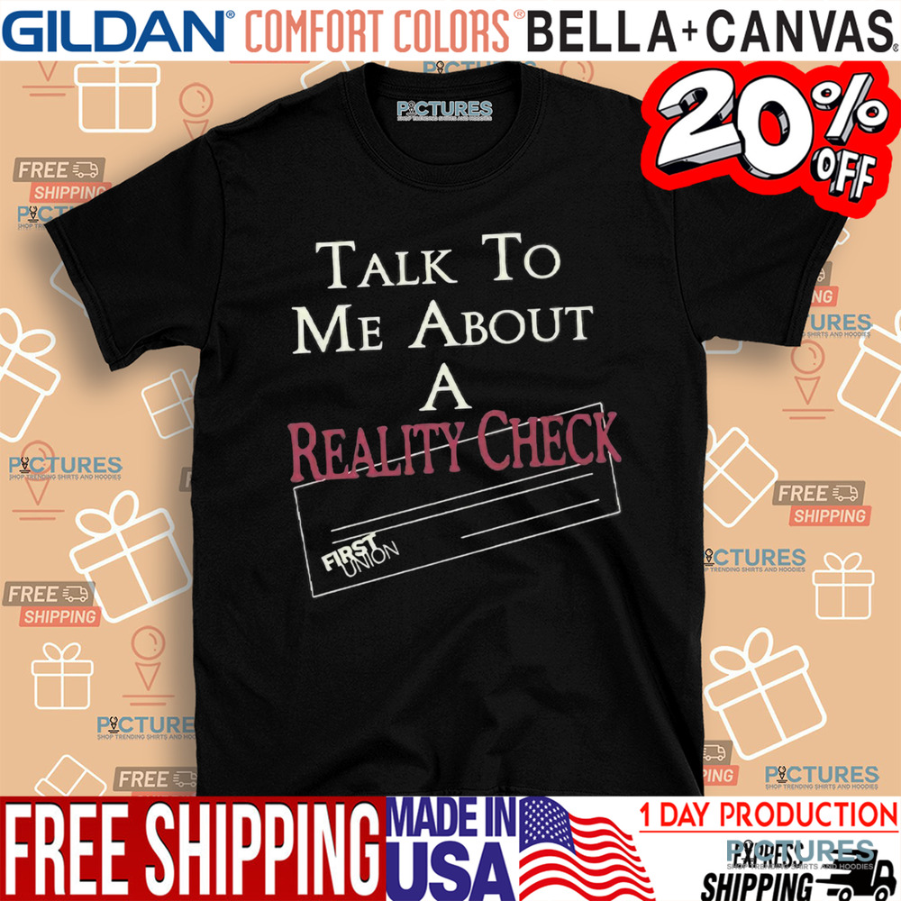 Talk To Me About A Reality Check Shirt