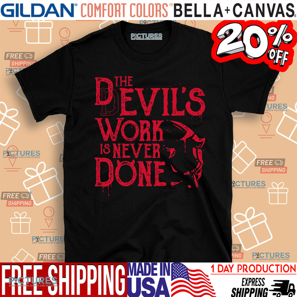 The Devil's Work Is Never Done Shirt