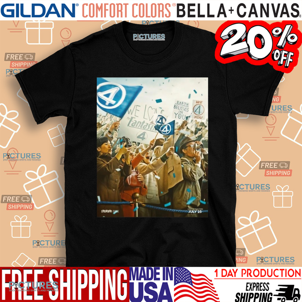 The Fantastic Four First Steps We Have Liftoff In Theaters July 25 Earth Believes In You Shirt