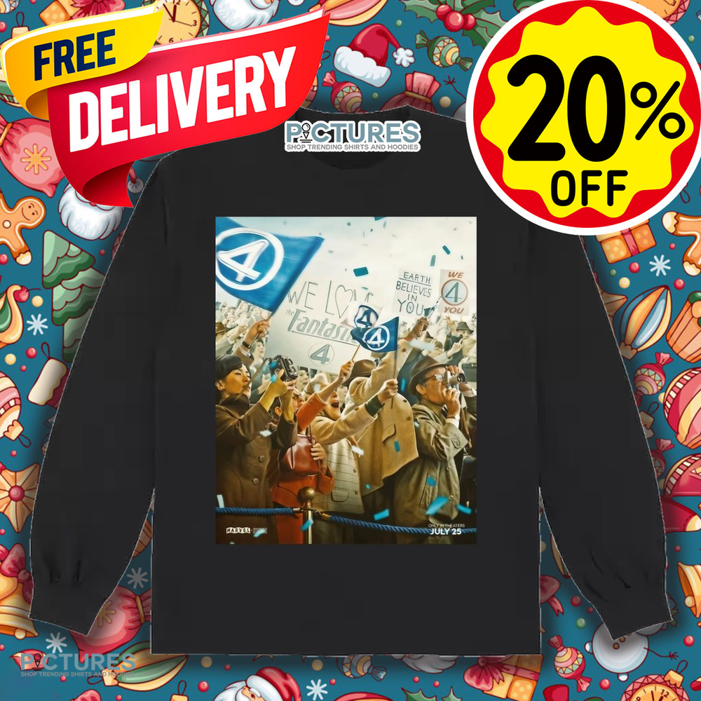 The Fantastic Four First Steps We Have Liftoff In Theaters July 25 Earth Believes In You Shirt