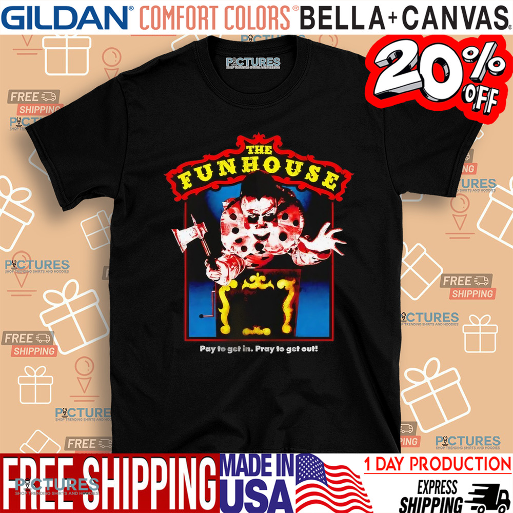 The Funhouse Pay To Get In Pray To Get Out Horror Shirt