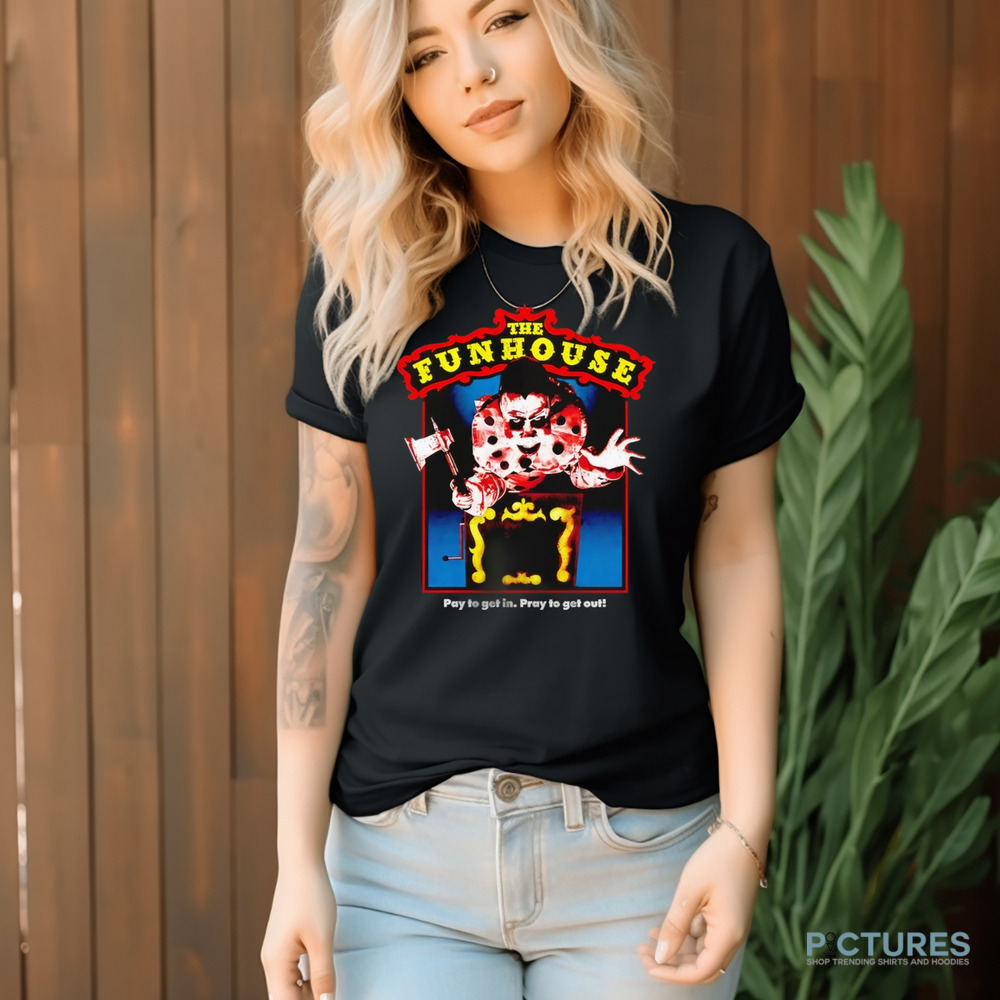 The Funhouse Pay To Get In Pray To Get Out Horror Shirt