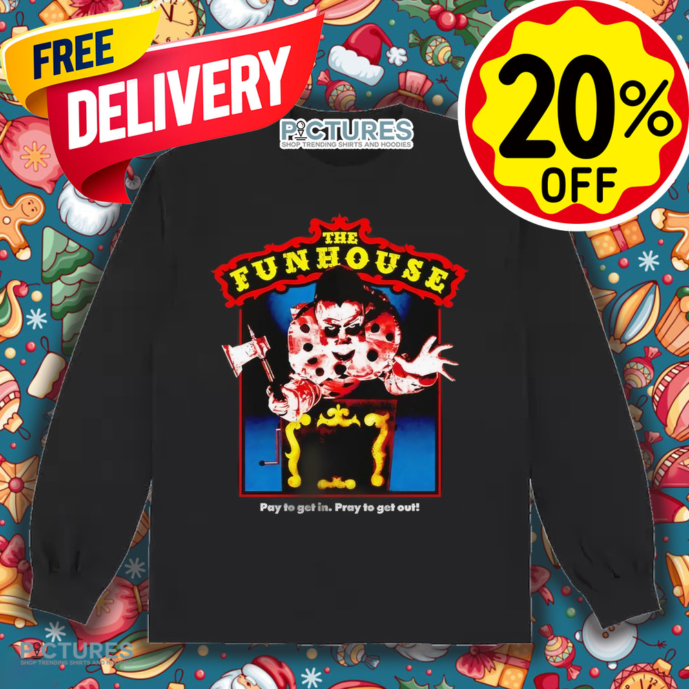 The Funhouse Pay To Get In Pray To Get Out Horror Shirt