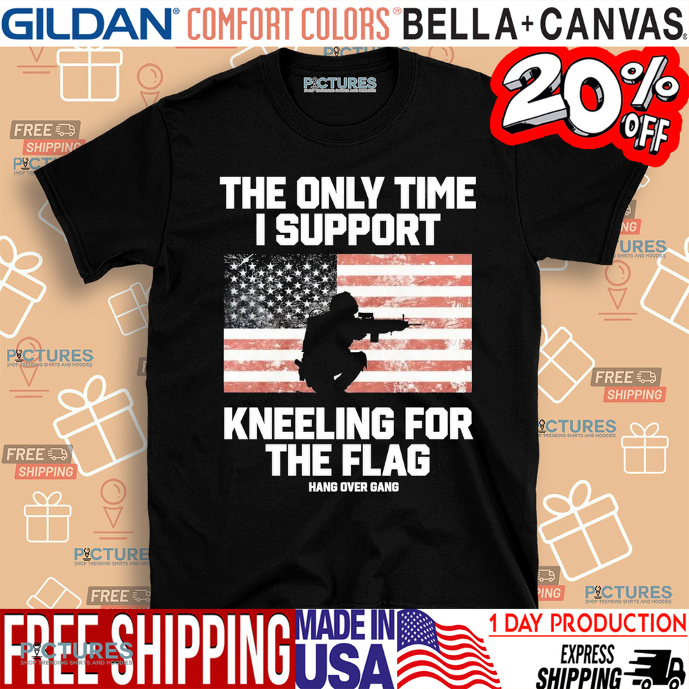 The Only Time I Support Kneeling For The Flag Shirt