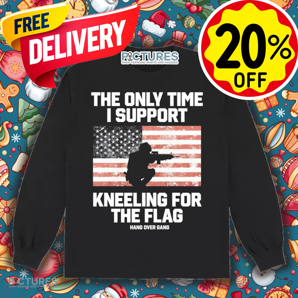 The Only Time I Support Kneeling For The Flag Shirt