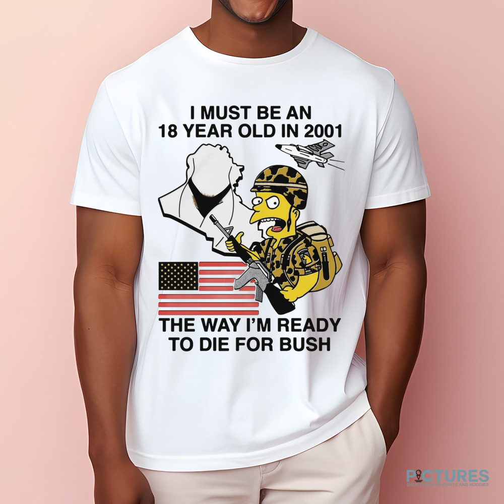 The Simpsons American Flag I Must Be An 18 Year Old In 2001 The Way I’m Ready To Die For Bush Shirt