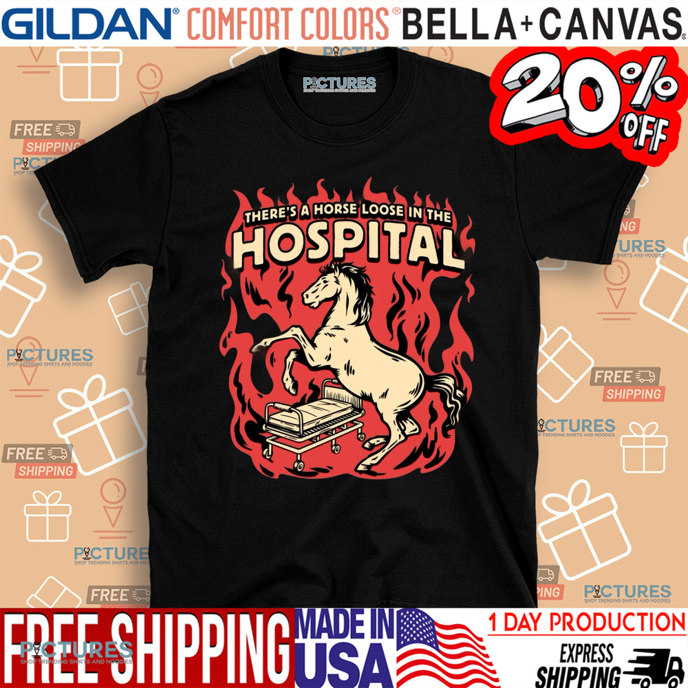 There's A Horse Loose In The Hospital Shirt.