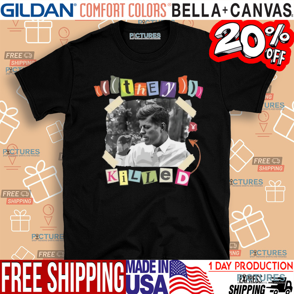 They Killed JFK Shirt
