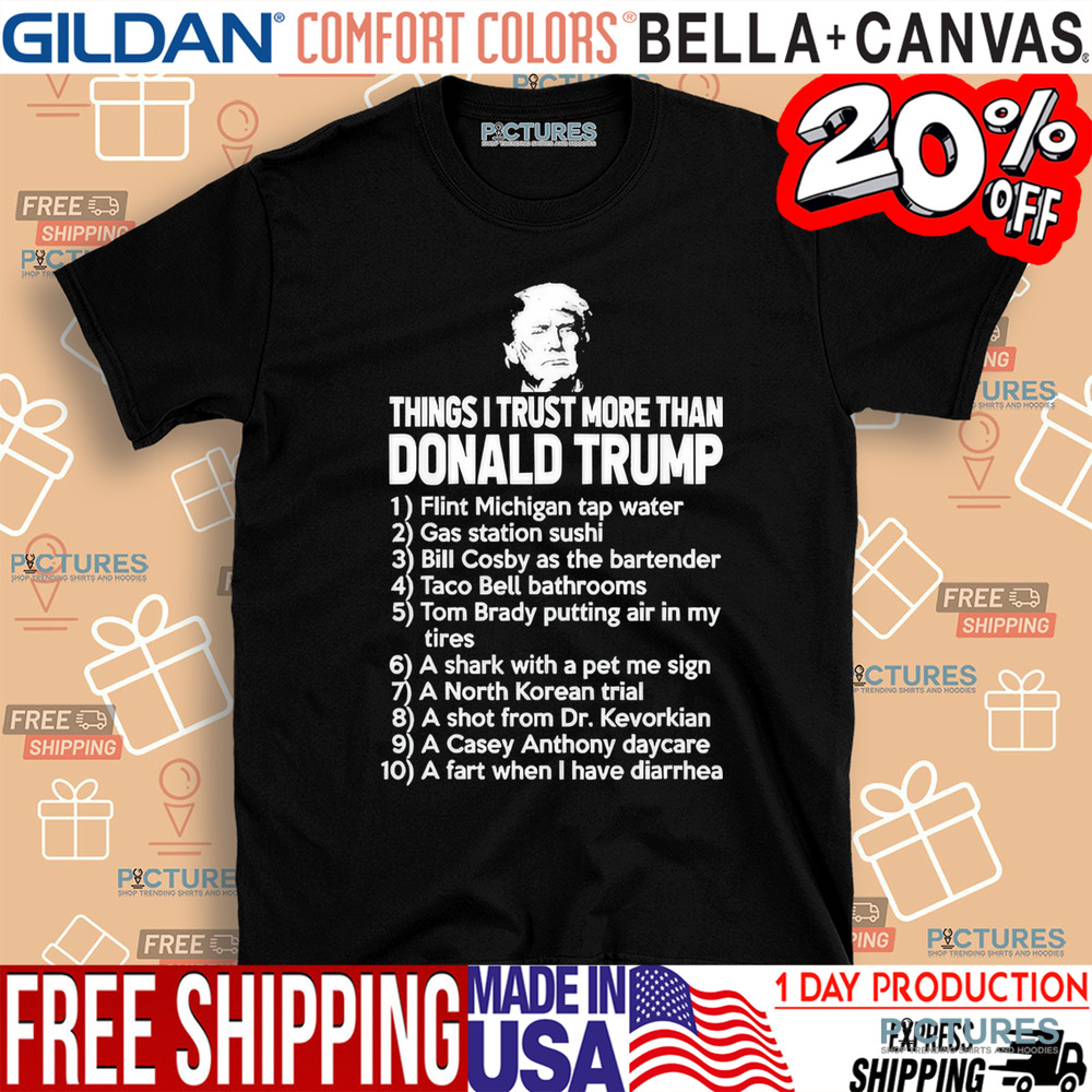 Thing I trust more than Donald Trump shirt