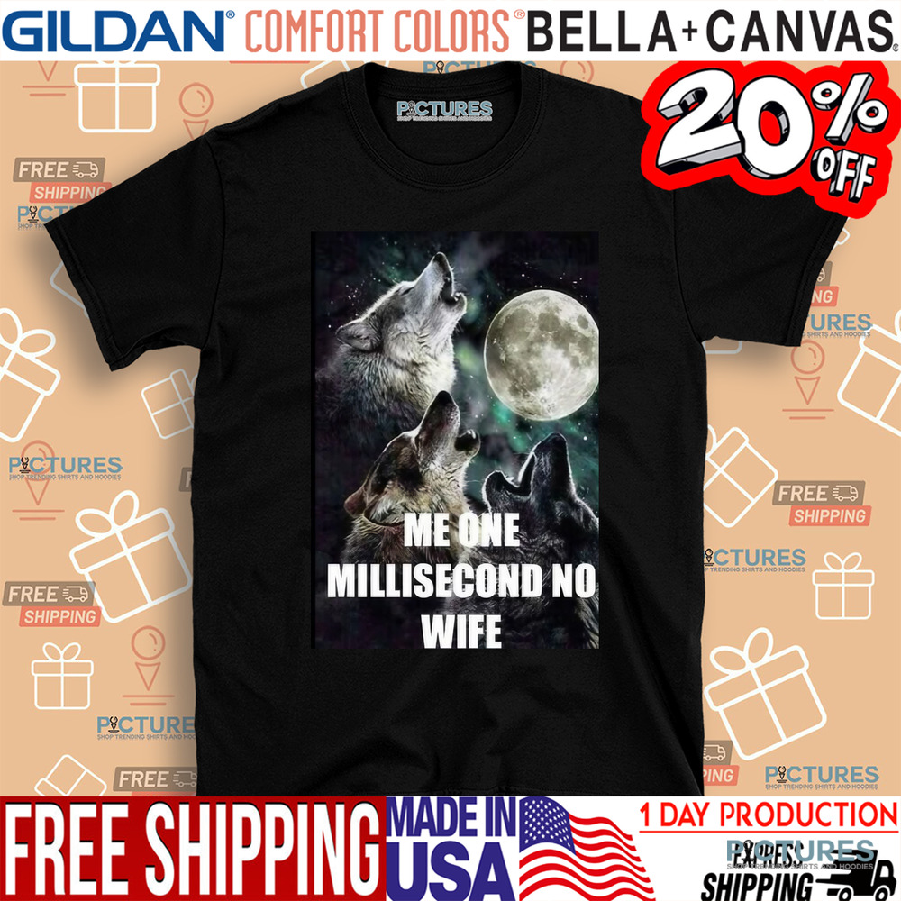 Three Wolf Moon Me One Millisecond No Wife Shirt