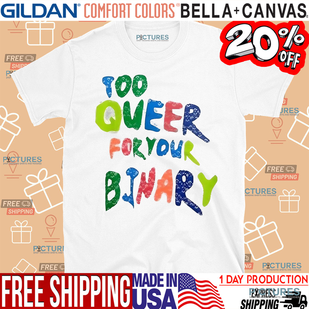 Too Queer For Your Binary Shirt