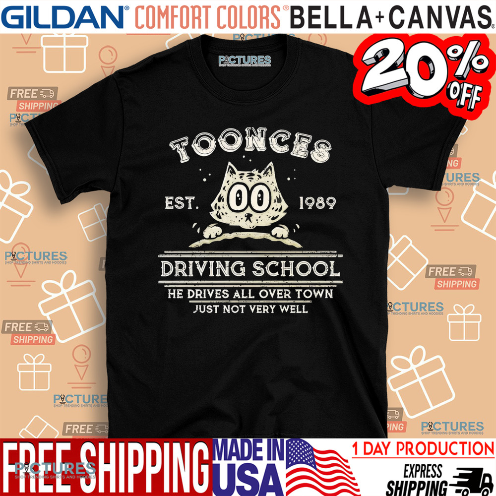 Toonces Driving school Est. 1989 He Drives All Over Town Just Not Very Will shirt