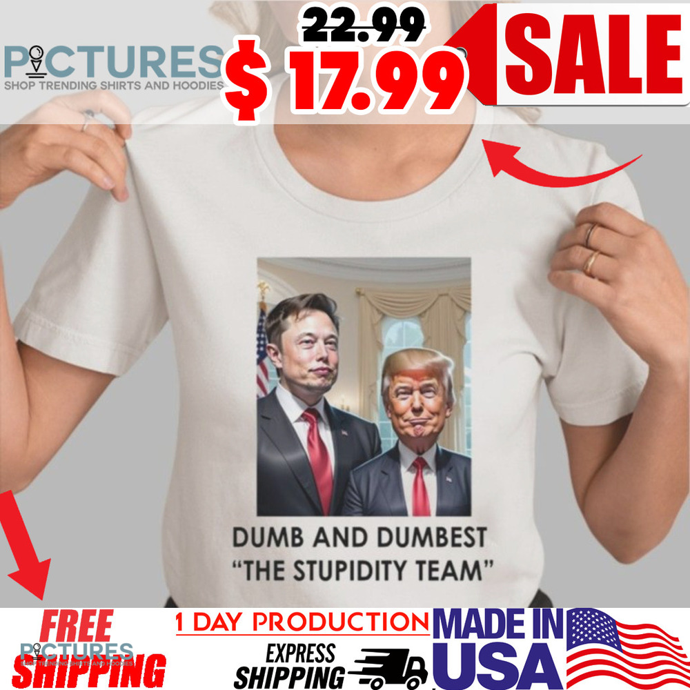 Trump Elon Musk Dumb And Dumbest The Stupidity Team Shirt