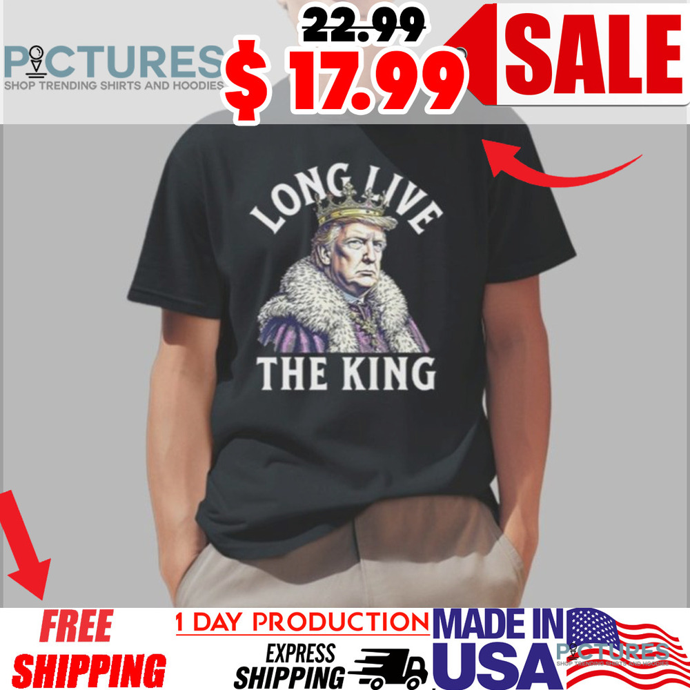 Trump Long Live The King Shirt