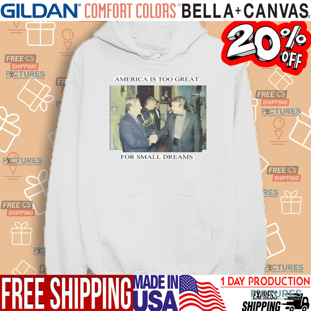 Trump Ronald Reagan America Is Too Great For Small Dreams Shirt