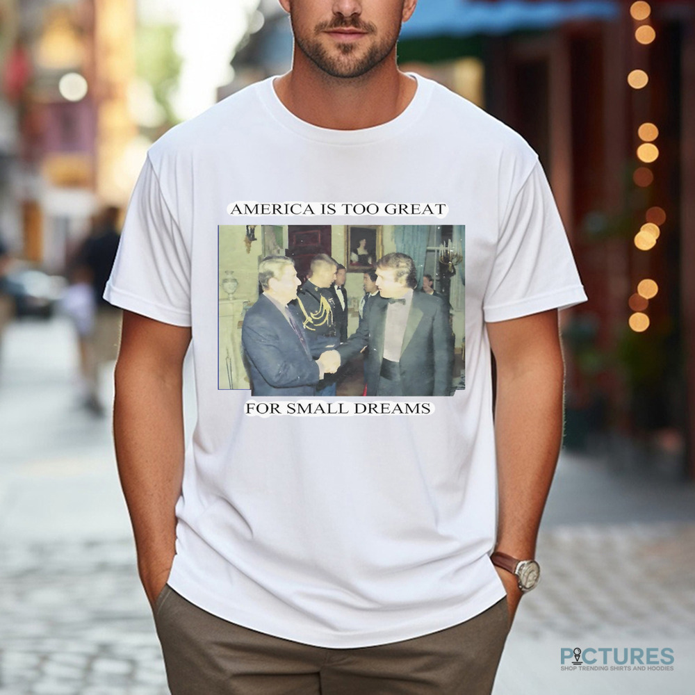 Trump Ronald Reagan America Is Too Great For Small Dreams Shirt
