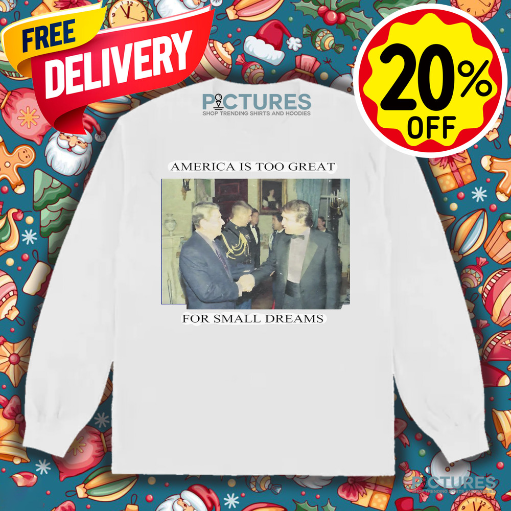 Trump Ronald Reagan America Is Too Great For Small Dreams Shirt