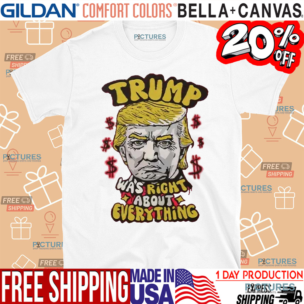 Trump Was Right About Everything Shirt