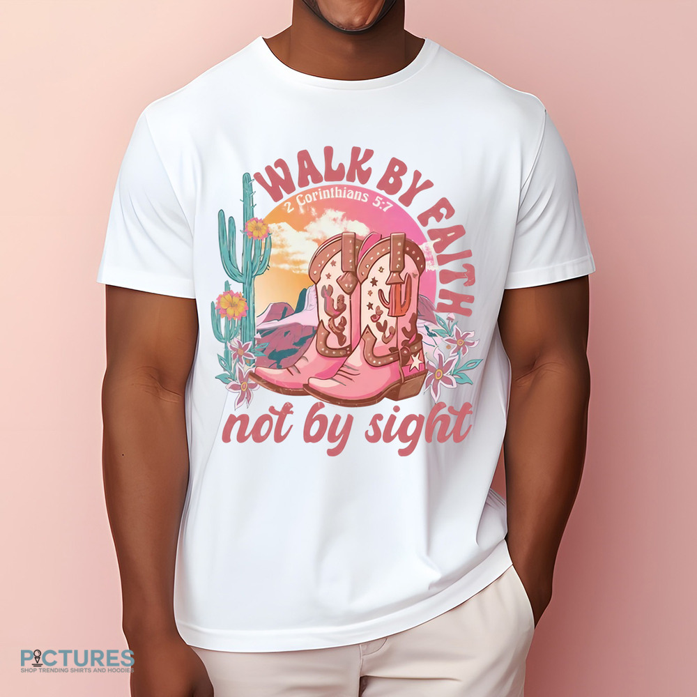 Walk by Faith Not by Sight 2 Corinthians 5 7 Bible Verse Shirt