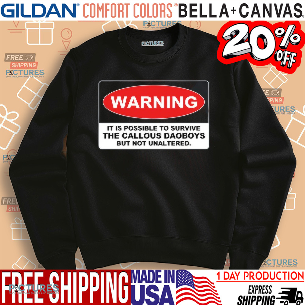 Warning It Is Possible To Survive The Callous Daoboys But Not Unaltered Shirt