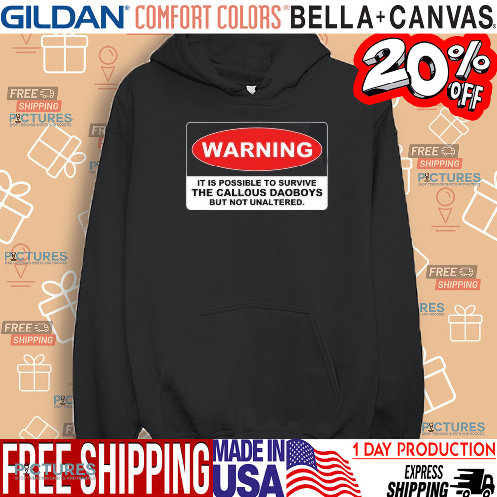 Warning It Is Possible To Survive The Callous Daoboys But Not Unaltered Shirt