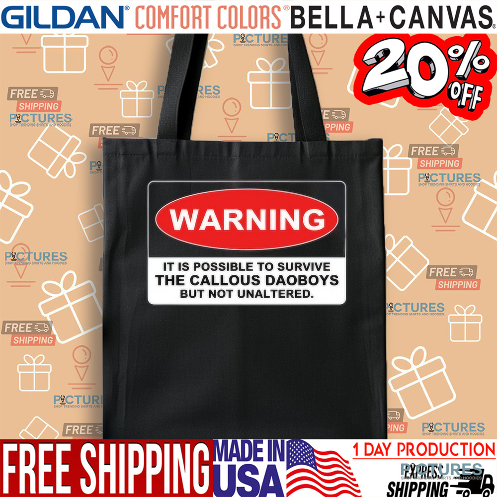 Warning It Is Possible To Survive The Callous Daoboys But Not Unaltered Shirt