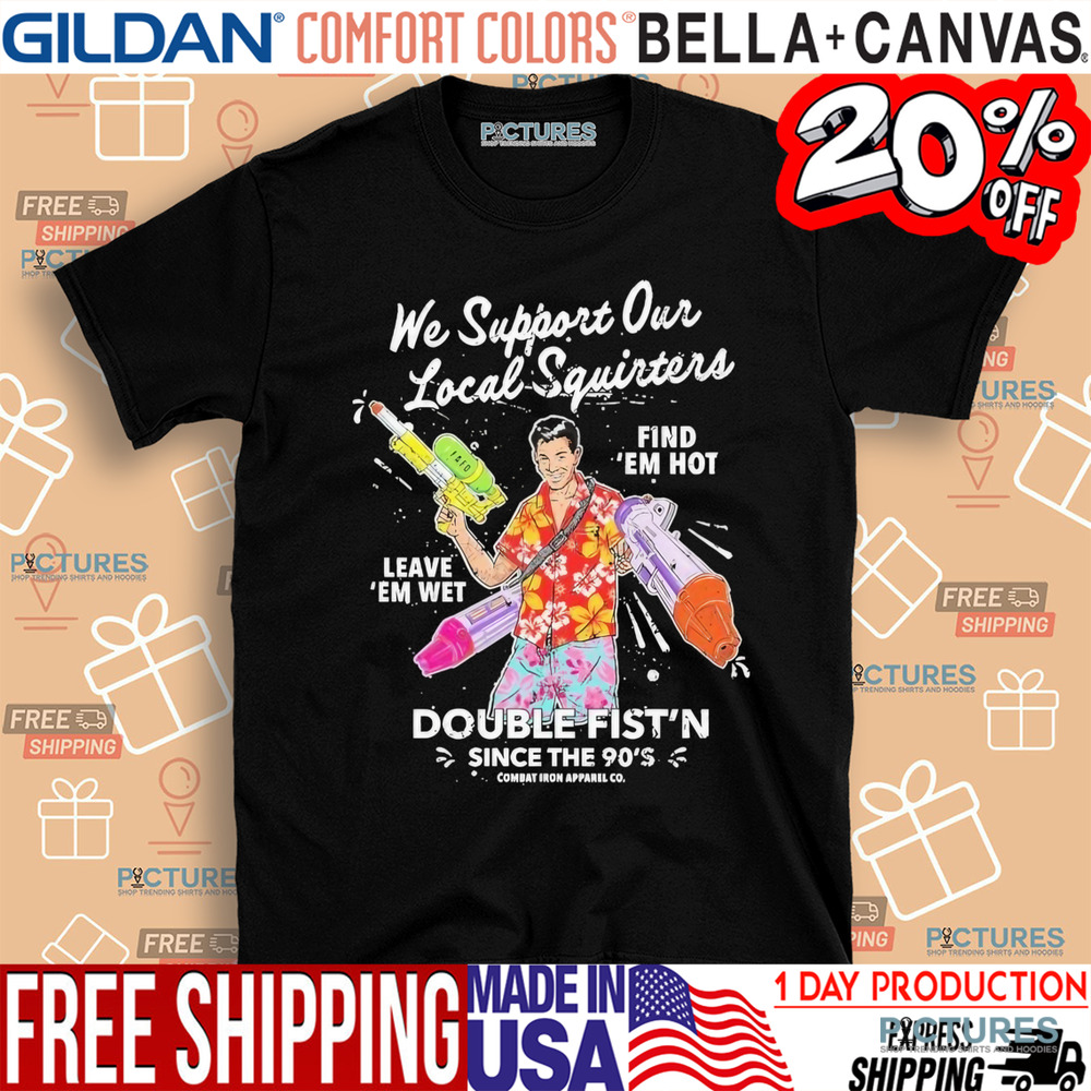 We Support Our Local Squirters Shirt