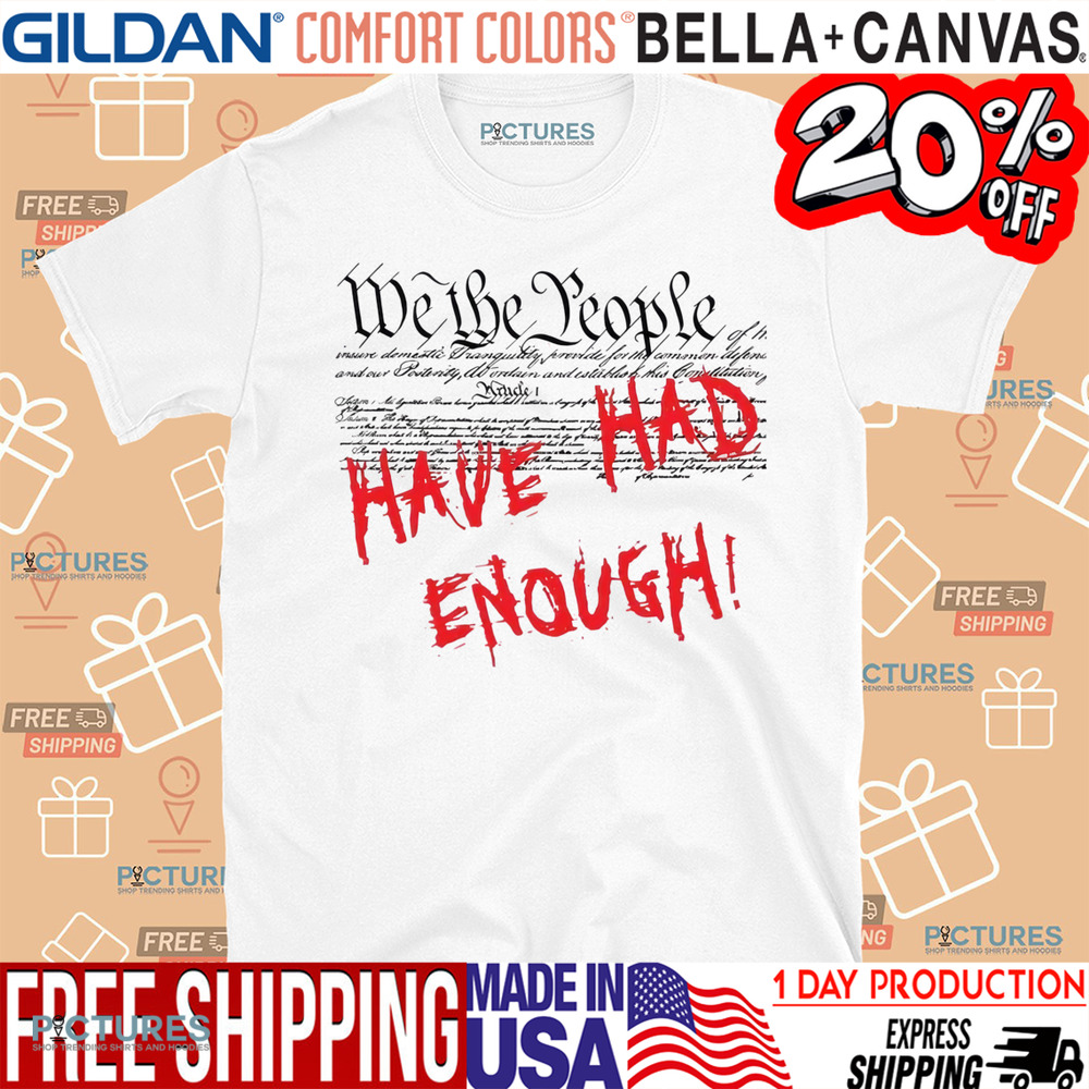 We the People Have Had Enough Shirt
