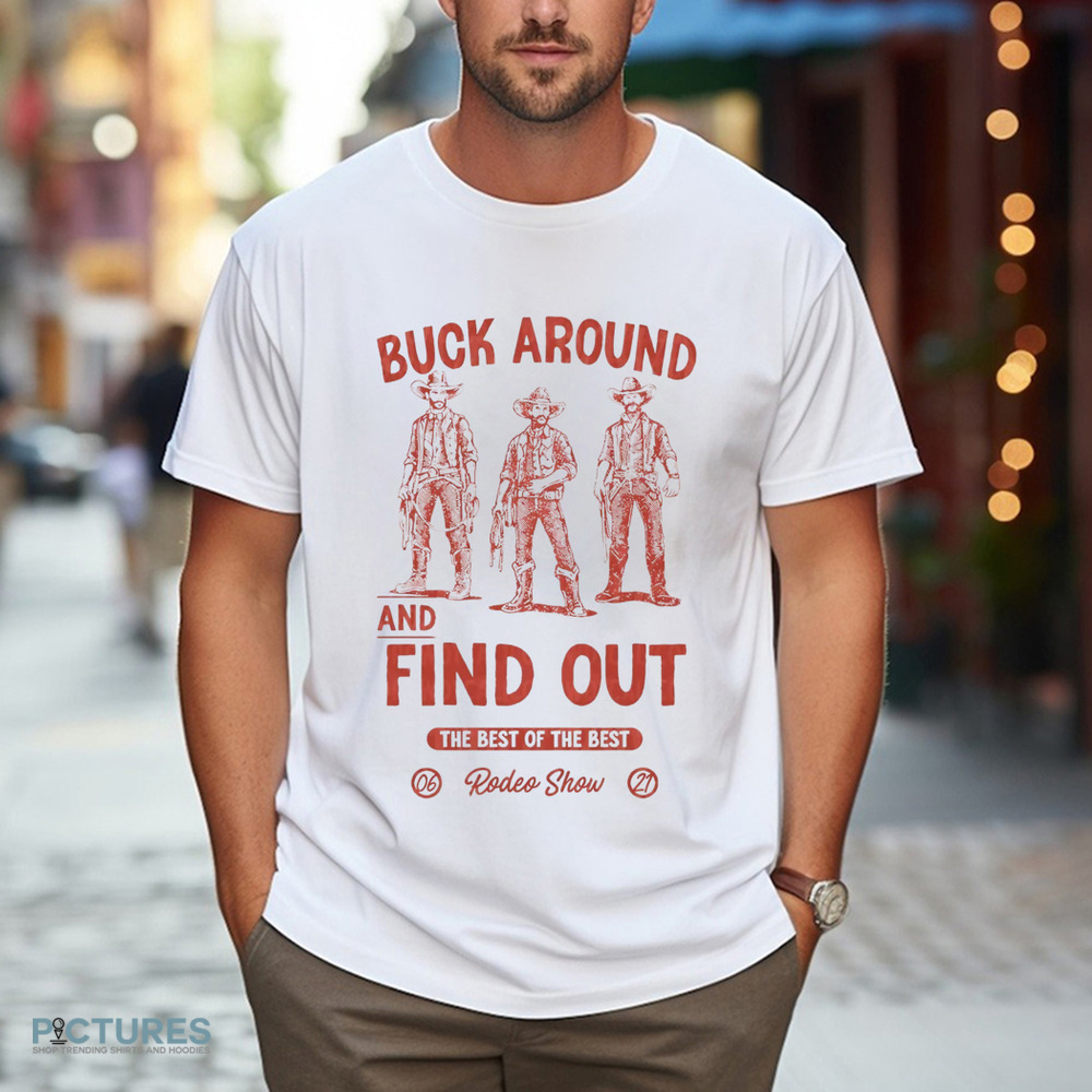 Western Cowboys Buck Around And Find Out The Best Of The Best Rodeo Show Shirt