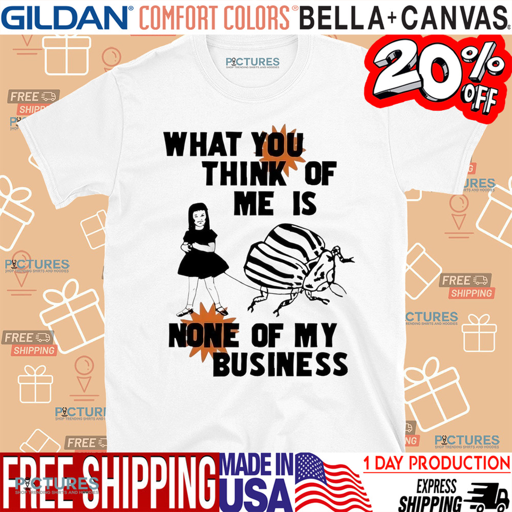 What you think of me is none of my business shirt