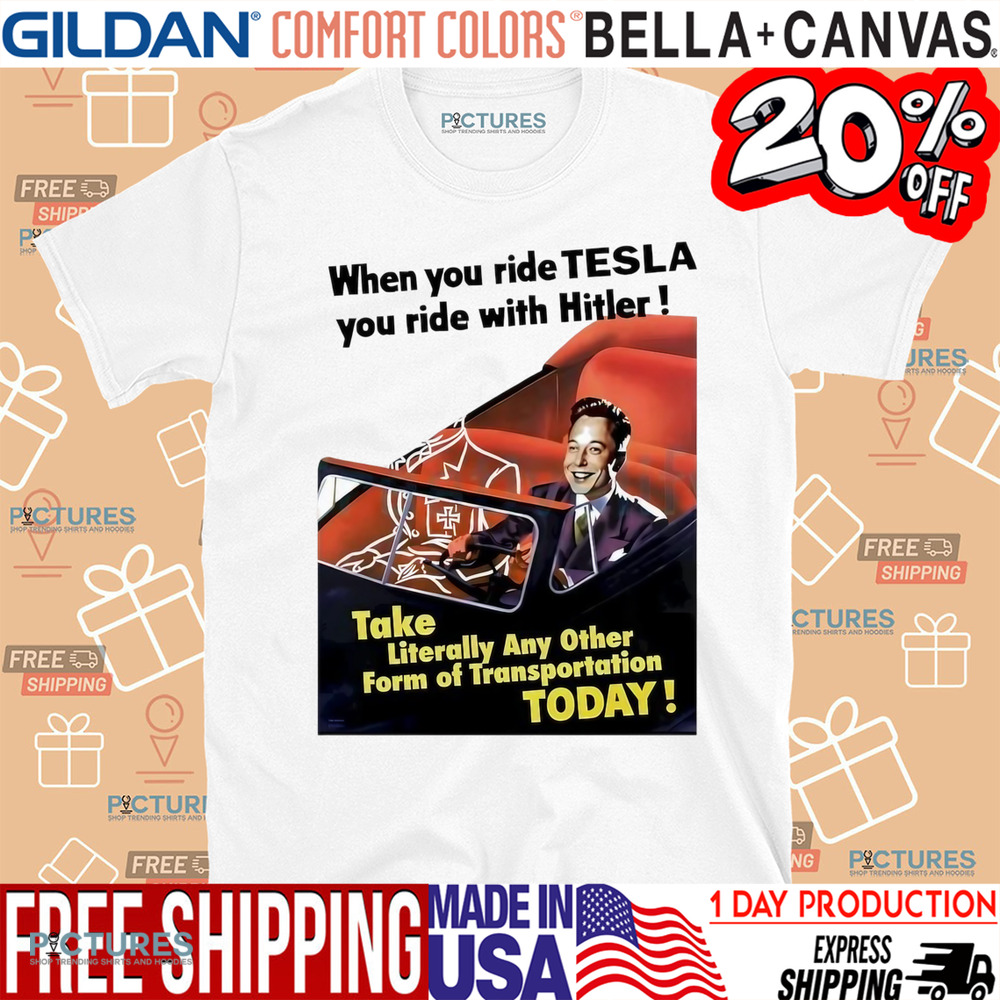 When You Ride Tesla You Ride With Hitler Elon Musk Funny shirt