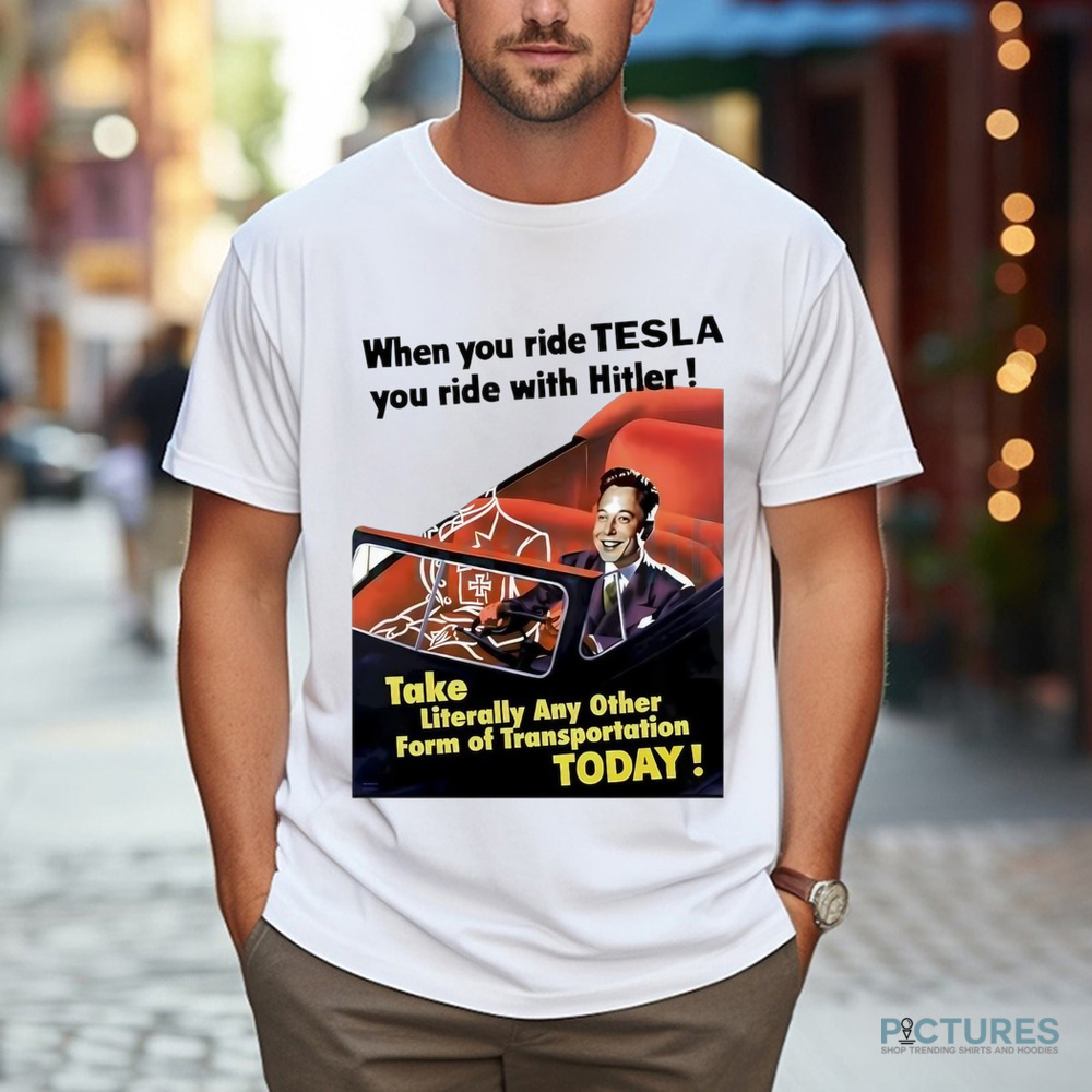 When You Ride Tesla You Ride With Hitler Elon Musk Funny shirt
