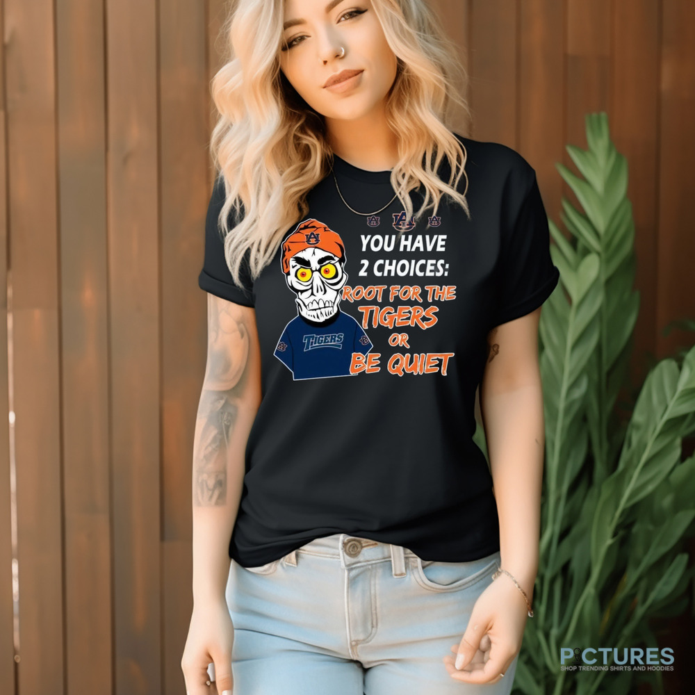 You Have 2 Choices Root For The Tigers Or Be Quiet Shirt